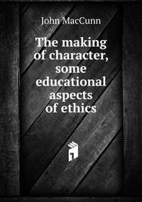 The making of character, some educational aspects of ethics