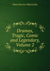 Dramas, Tragic, Comic and Legendary, Volume 2