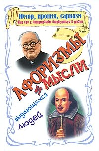 Юмор, ирония, сарказм, или Как с оптимизмом относиться к жизни. Афоризмы и мысли выдающихся людей