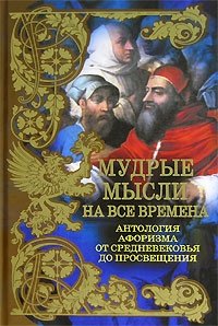 Мудрые мысли на все времена. Антология афоризма от Средневековья до Просвещения