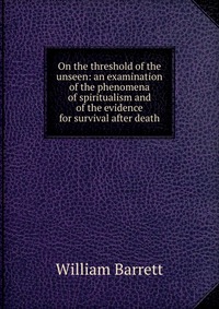 On the threshold of the unseen: an examination of the phenomena of spiritualism and of the evidence for survival after death