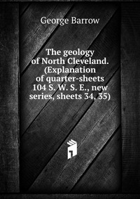 The geology of North Cleveland. (Explanation of quarter-sheets 104 S. W. S. E., new series, sheets 34, 35)