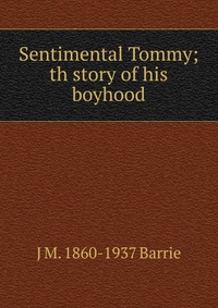 Sentimental Tommy; th story of his boyhood