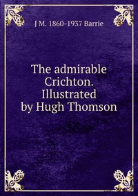 The admirable Crichton. Illustrated by Hugh Thomson