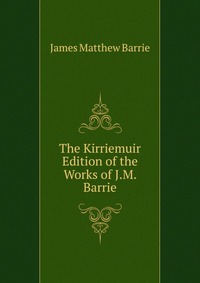 The Kirriemuir Edition of the Works of J.M. Barrie