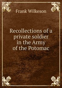 Recollections of a private soldier in the Army of the Potomac