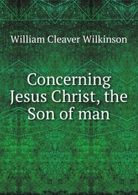 Concerning Jesus Christ, the Son of man