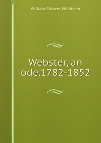 Webster, an ode.1782-1852