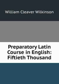 Preparatory Latin Course in English: Fiftieth Thousand