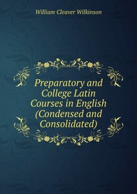 Preparatory and College Latin Courses in English (Condensed and Consolidated)