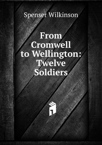 From Cromwell to Wellington: Twelve Soldiers