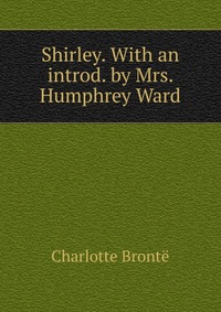 Shirley. With an introd. by Mrs. Humphrey Ward