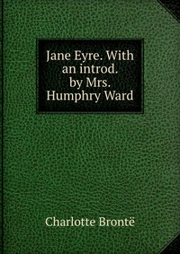 Jane Eyre. With an introd. by Mrs. Humphry Ward