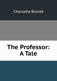 The Professor: A Tale