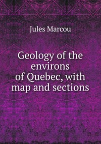 Geology of the environs of Quebec, with map and sections