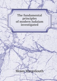 The fundamental principles of modern Judaiam investigated