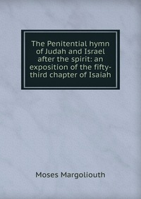 The Penitential hymn of Judah and Israel after the spirit: an exposition of the fifty-third chapter of Isaiah