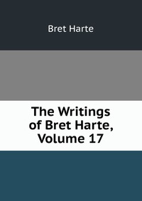 The Writings of Bret Harte, Volume 17