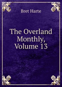 The Overland Monthly, Volume 13