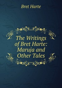 The Writings of Bret Harte: Maruja and Other Tales