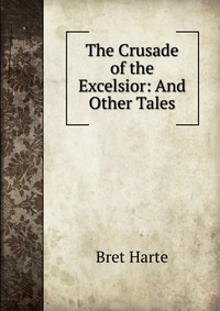 The Crusade of the Excelsior: And Other Tales