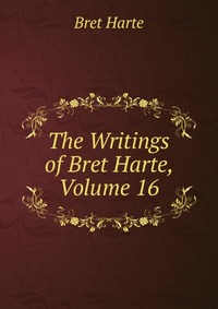 The Writings of Bret Harte, Volume 16