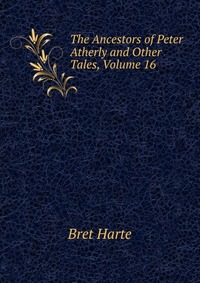 The Ancestors of Peter Atherly and Other Tales, Volume 16