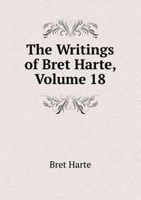 The Writings of Bret Harte, Volume 18