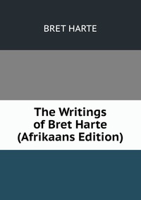 The Writings of Bret Harte (Afrikaans Edition)