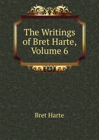 The Writings of Bret Harte, Volume 6