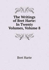 The Writings of Bret Harte: In Twenty Volumes, Volume 8