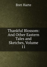 Thankful Blossom: And Other Eastern Tales and Sketches, Volume 11