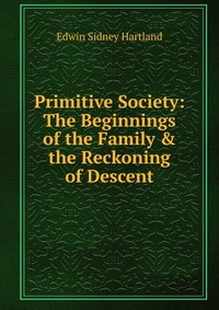 Primitive Society: The Beginnings of the Family & the Reckoning of Descent