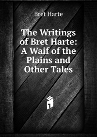 The Writings of Bret Harte: A Waif of the Plains and Other Tales