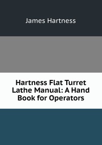 Hartness Flat Turret Lathe Manual: A Hand Book for Operators