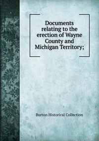 Documents relating to the erection of Wayne County and Michigan Territory;