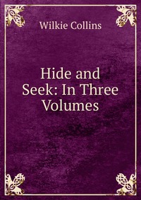 Hide and Seek: In Three Volumes