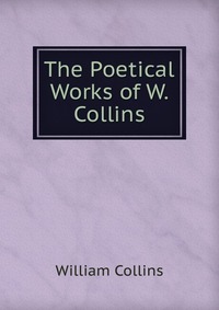 The Poetical Works of W. Collins