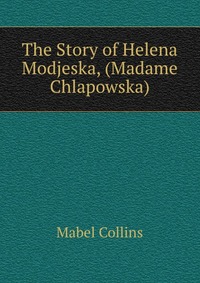 The Story of Helena Modjeska, (Madame Chlapowska)