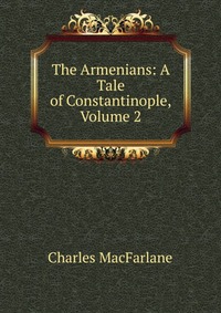 The Armenians: A Tale of Constantinople, Volume 2