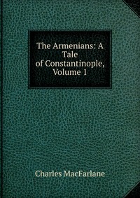 The Armenians: A Tale of Constantinople, Volume 1