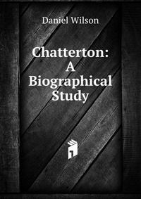 Chatterton: A Biographical Study