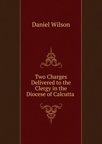 Two Charges Delivered to the Clergy in the Diocese of Calcutta