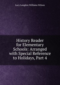 History Reader for Elementary Schools: Arranged with Special Reference to Holidays, Part 4