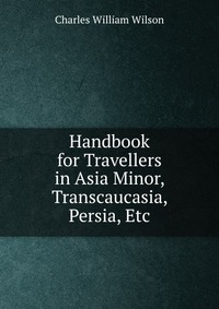 Handbook for Travellers in Asia Minor, Transcaucasia, Persia, Etc