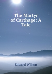 The Martyr of Carthage: A Tale