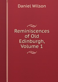 Reminiscences of Old Edinburgh, Volume 1