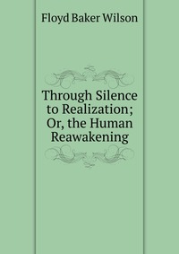 Through Silence to Realization; Or, the Human Reawakening