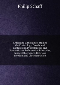 Christ and Christianity, Studies On Christology, Creeds and Confessions, Protestantism and Romanticism, Reformation Principles, Sunday Observance, Religious Freedom and Christian Union