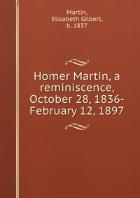 Homer Martin, a reminiscence, October 28, 1836-February 12, 1897